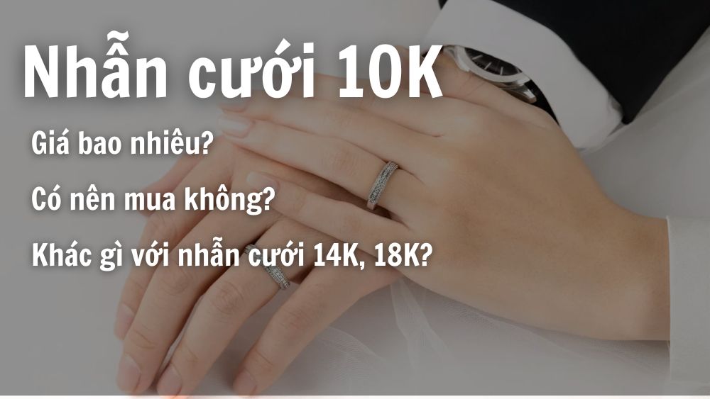 Sự khác nhau giữa nhẫn cưới 10K, 14K, 18K? Có nên mua nhẫn cưới 10K không?