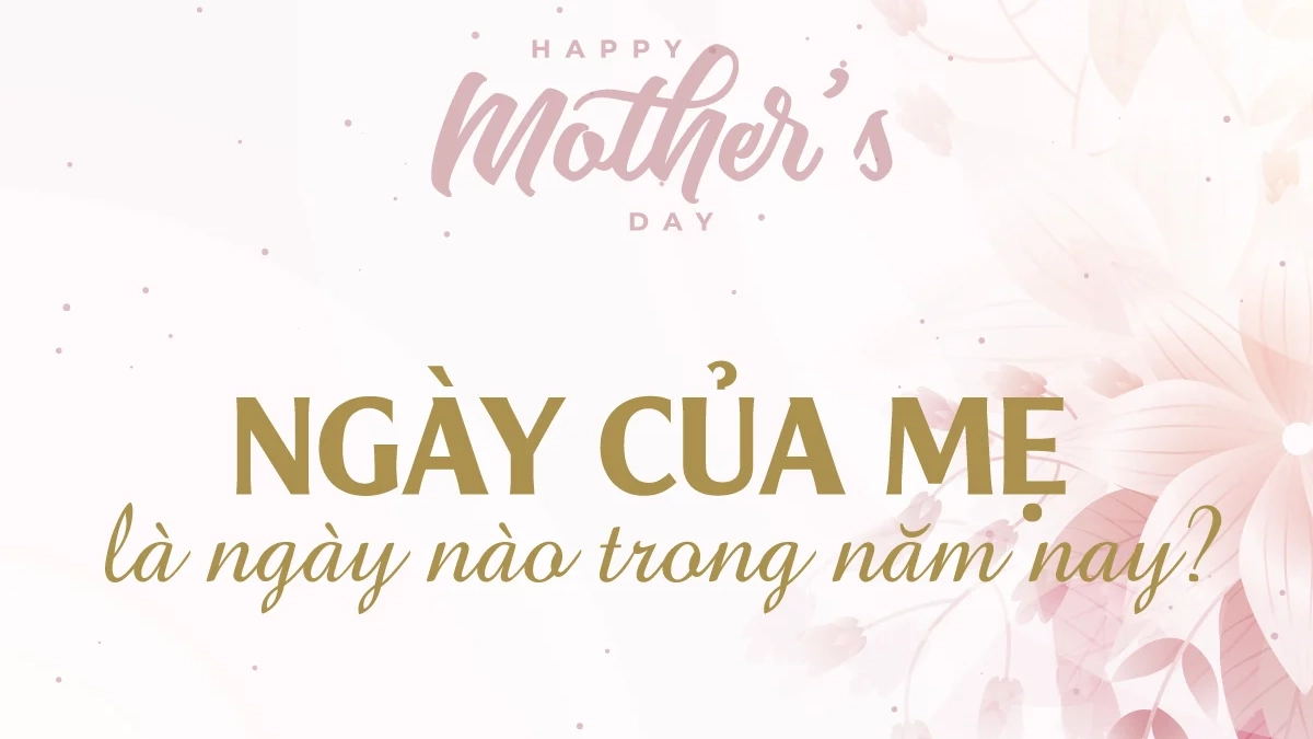 Ngày của mẹ là ngày nào? Nguồn gốc và ý nghĩa về ngày của mẹ