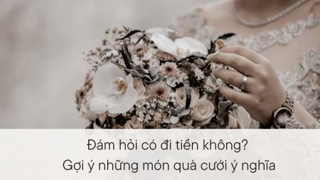 Đám hỏi có đi tiền không? Gợi ý những món quà cho ngày đám hỏi ý nghĩa