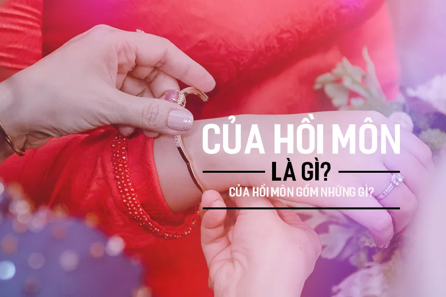 Giải nghĩa của hồi môn là gì, ý nghĩa của hồi môn trong đám cưới 8 Giải nghĩa của hồi môn là gì, ý nghĩa của hồi môn trong đám cưới