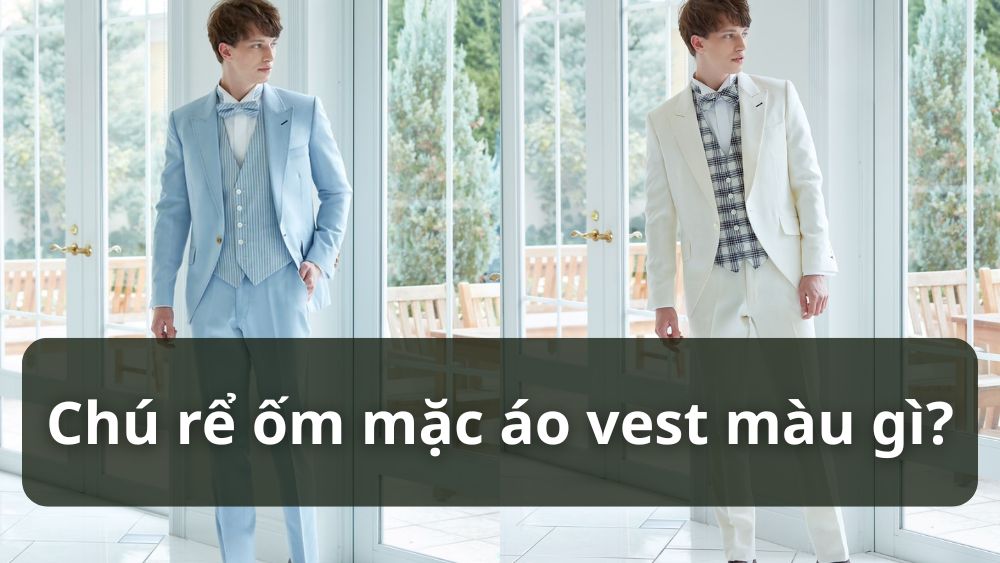 [GIẢI ĐÁP] Chú rể ốm nên mặc vest màu gì để đầy đặn hơn?