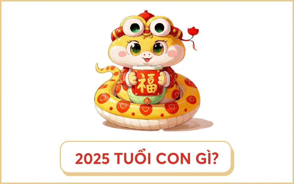 Sinh năm 2025 tuổi gì mệnh gì?