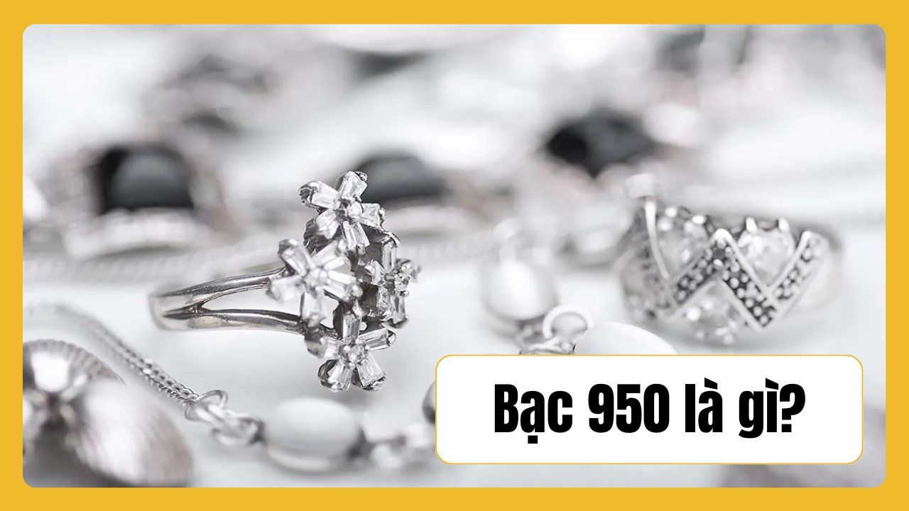 Bạc 950 là gì? Giá bạc 950 bao nhiêu? So sánh với bạc 925