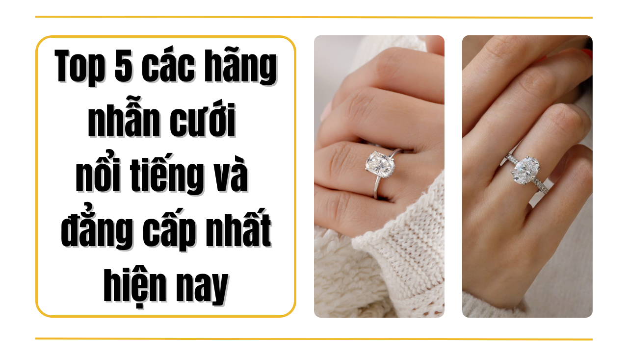 Top 5 các hãng nhẫn cưới nổi tiếng, đẳng cấp nhất hiện nay!