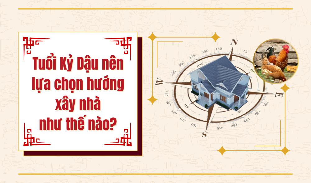 Nên xây nhà hướng nào hợp với tuổi Kỷ Dậu 2029