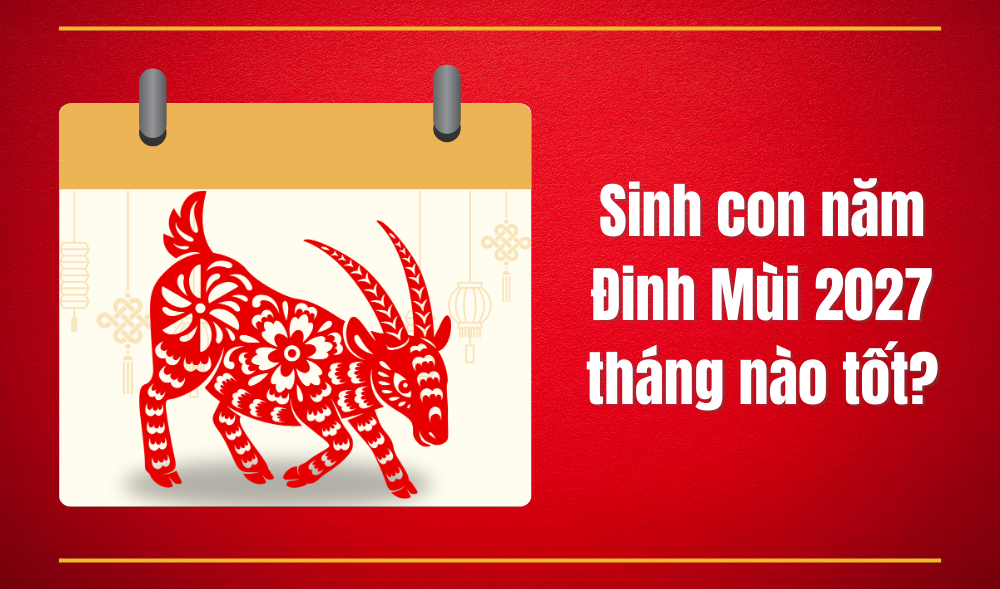 Sinh con năm 2027 tháng nào tốt?