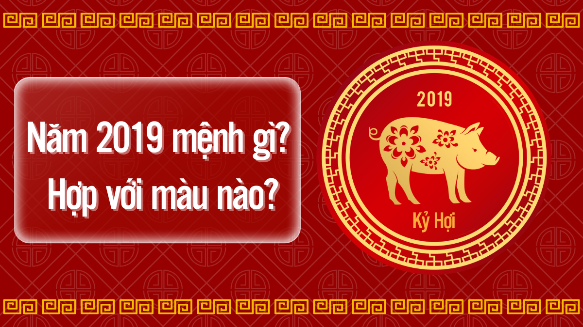 Sinh năm 2019 mệnh gì hợp màu nào? Nên làm công việc gì?
