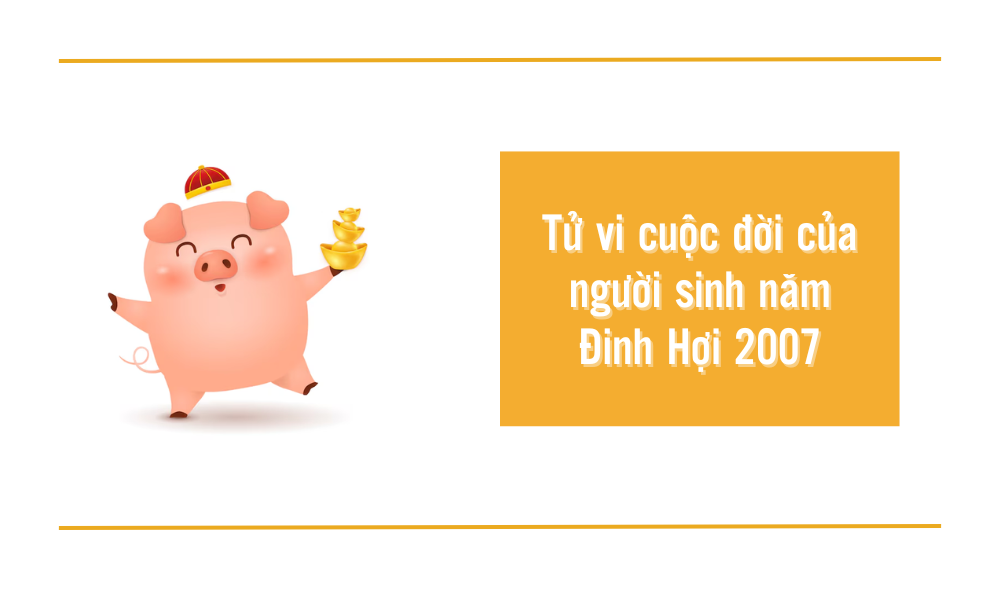 Tư vi, vận mệnh cuộc đời của người tuổi Đinh Hợi sinh năm 2007