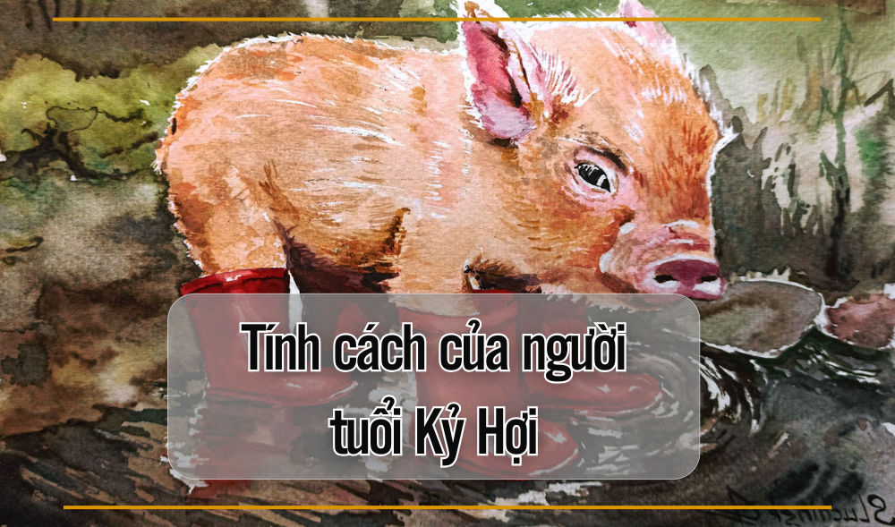 Tuổi Kỷ Hợi sinh năm 2019 tính cách thế nào? 