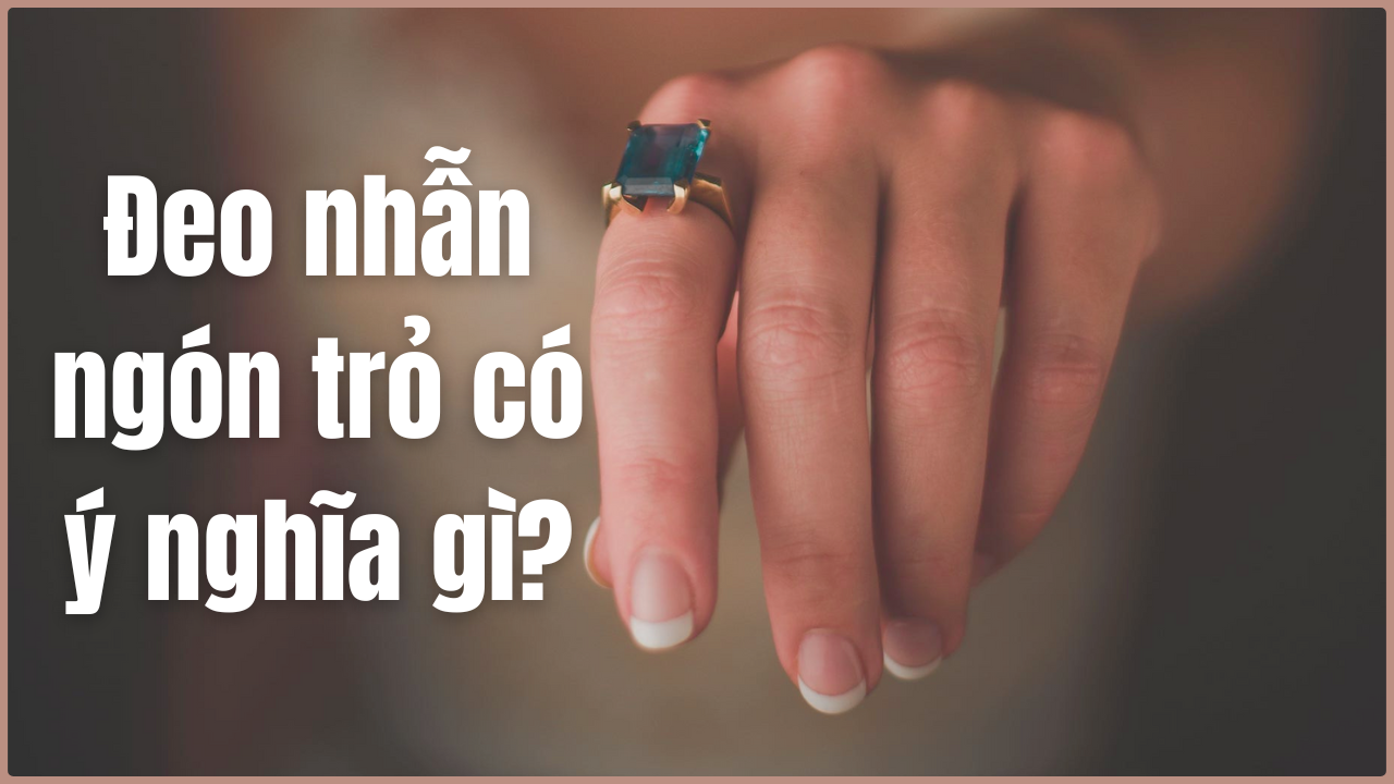Đeo nhẫn ngón trỏ có ý nghĩa gì