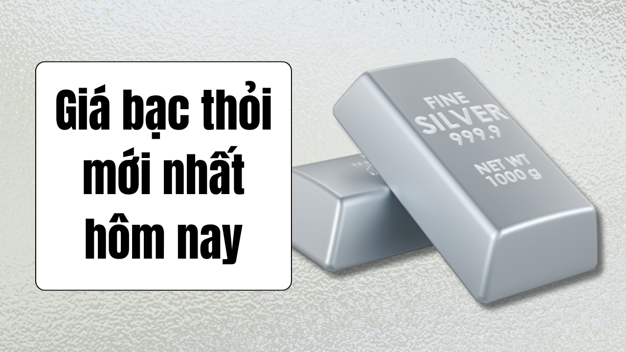 Cập nhật giá bạc thỏi mới nhất hôm nay