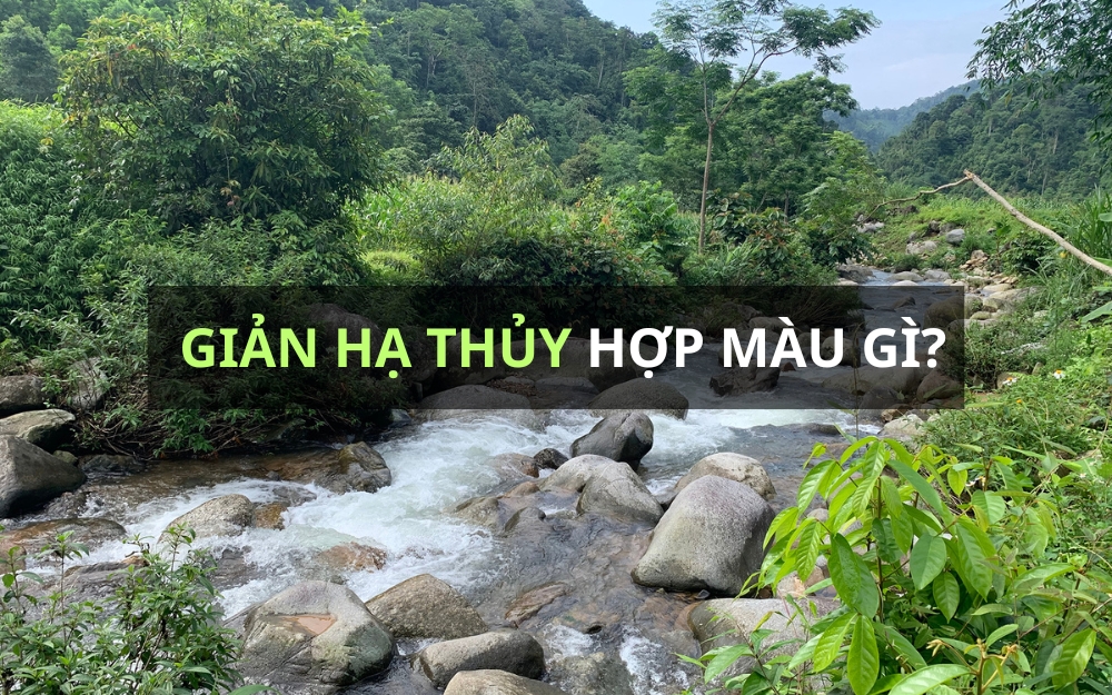 Mệnh Giản Hạ Thủy hợp màu nào? Kỵ màu nào?