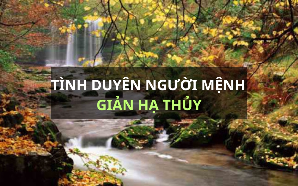 Tình duyên và gia đạo của người mệnh Giản Hạ Thủy