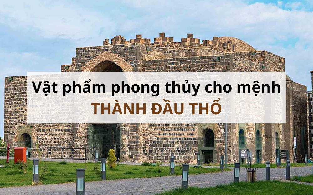 Vật phẩm phong thủy hợp mệnh Thành Đầu Thổ