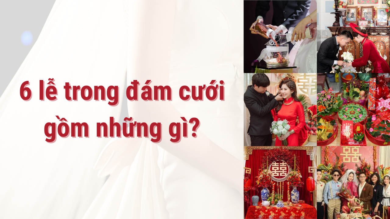 Tìm hiểu 6 lễ trong đám cưới