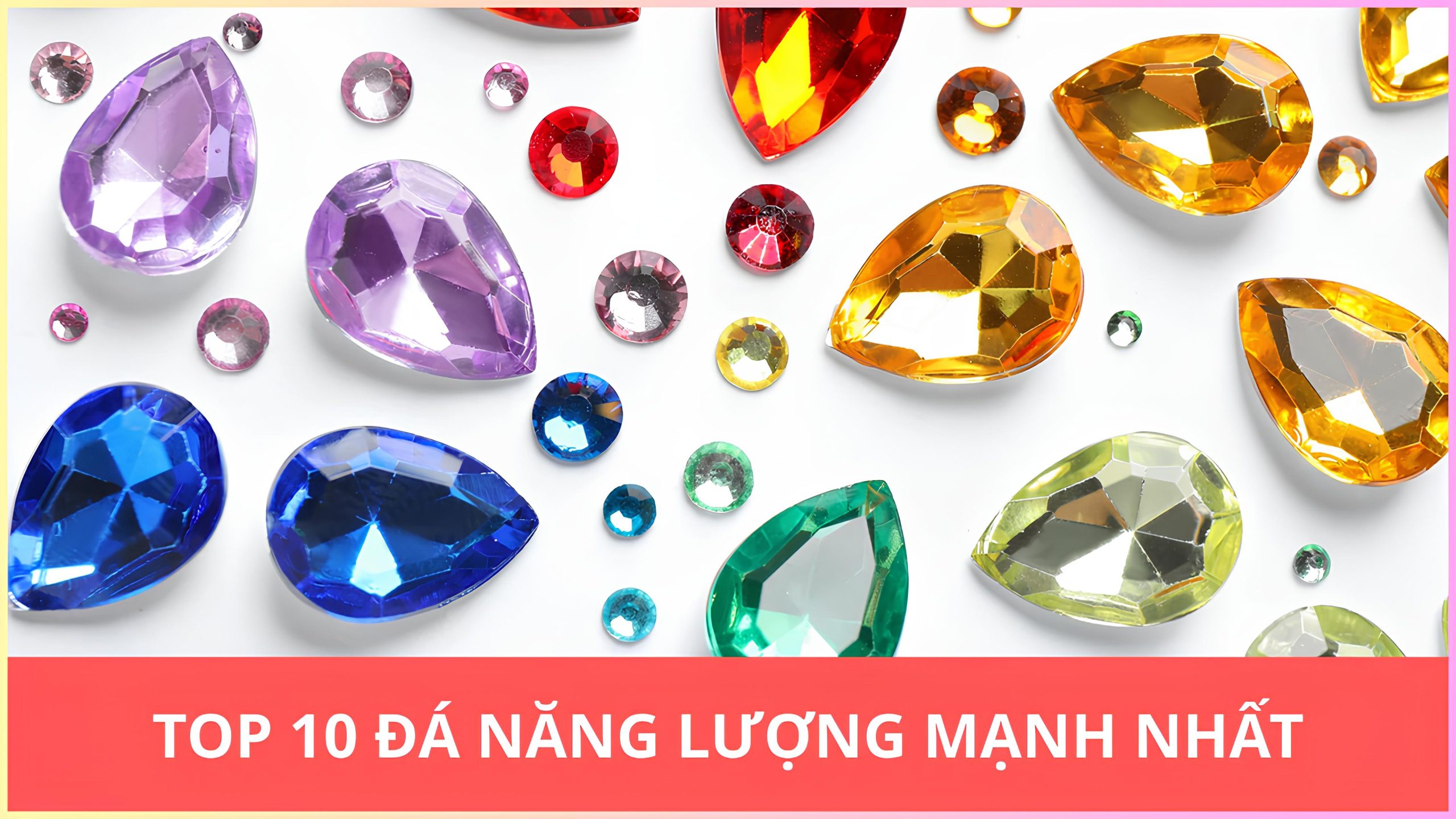 Đá năng lượng là gì? Các loại đá năng lượng mạnh nhất