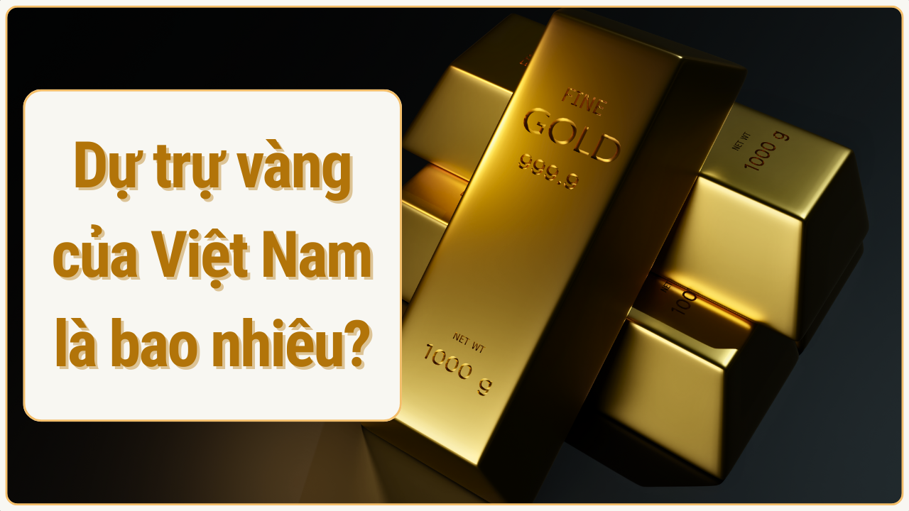 Dự trữ vàng của Việt Nam bao nhiêu