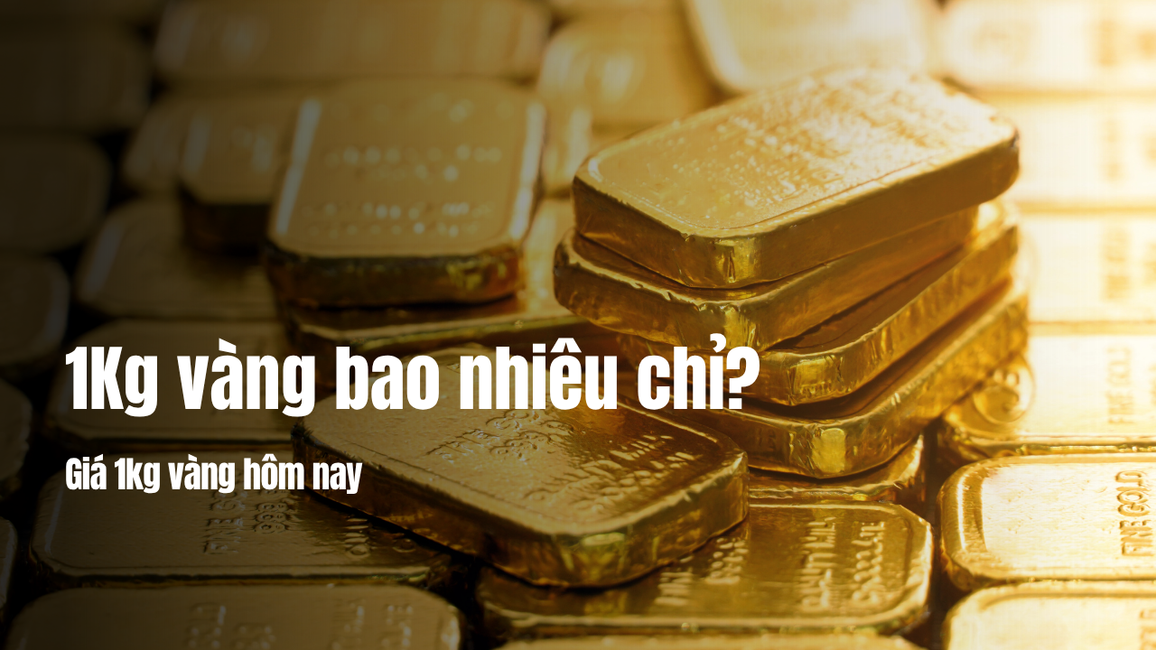 1kg vàng bao nhiêu chỉ