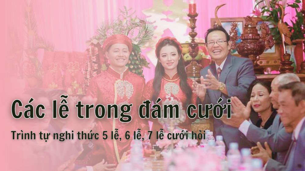 Các lễ trong đám cưới của người Việt Nam | 5 lễ, 6 lễ, 7 lễ