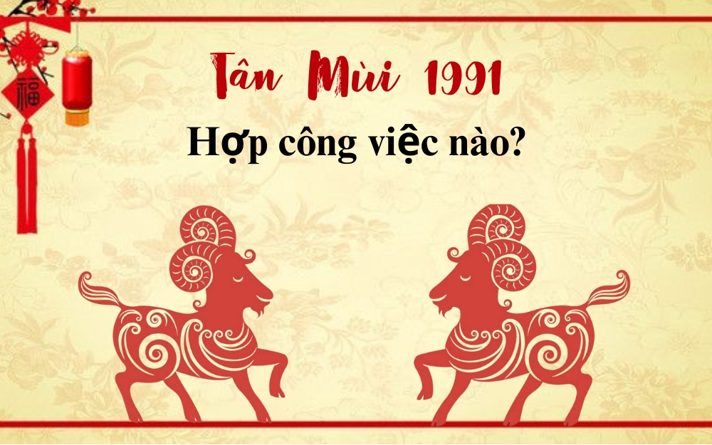 Người tuổi tân mùi 1991 mệnh gì hợp nghề gì?