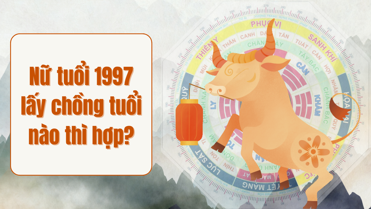 Nữ tuổi 1997 lấy chồng tuổi nào thì hợp