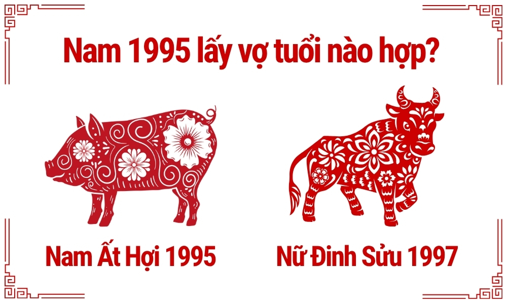 Nam 1995 lấy vợ tuổi nào hợp để viên mãn giàu có cả đời? 4 Nam Ất Hợi 1995 lấy vợ tuổi Đinh Sửu 1997