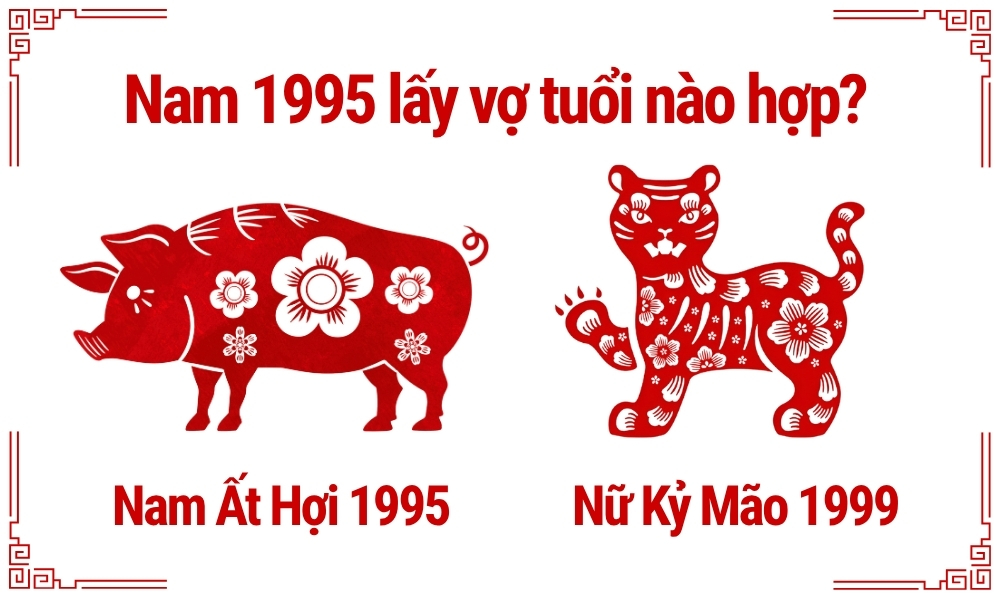 Nam 1995 lấy vợ tuổi nào hợp để viên mãn giàu có cả đời? 5 Nam Ất Hợi 1995 lấy vợ tuổi Kỷ Mão 1999