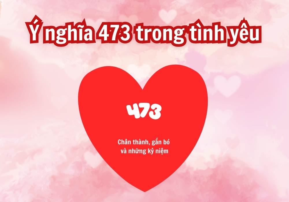473 là gì trong tình yêu? Ý nghĩa, nguồn gốc, cách sử dụng 2 473 là gì trong tình yêu?