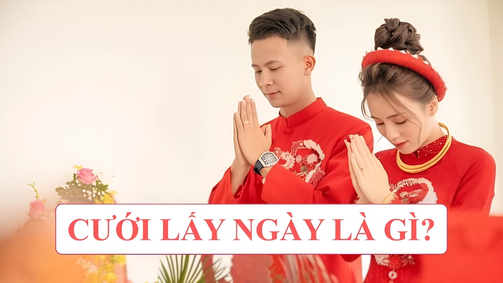 CƯỚI LẤY NGÀY LÀ PHONG TỤC TỔ CHỨC LỄ TRƯỚC NGÀY HÔN LỄ CHÍNH THỨC