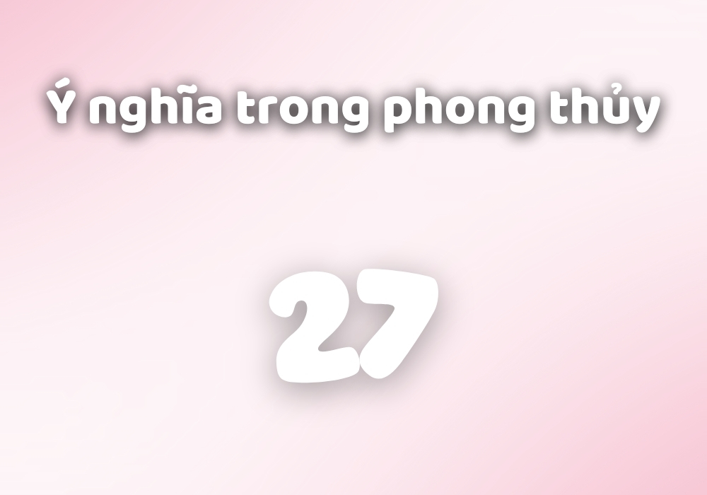 Số 27 có ý nghĩa gì trong Phong thủy, biển số, sim, Phật Giáo? 3 Trong phong thủy, số 27 có ý nghĩa gì?