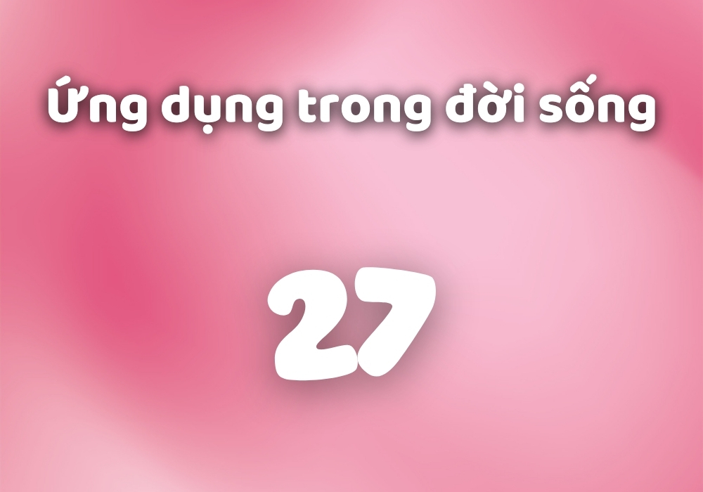 Số 27 có ý nghĩa gì trong Phong thủy, biển số, sim, Phật Giáo? 5 Ứng dụng ý nghĩa số 27 trong cuộc sống