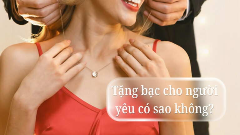 tặng bạc cho người yêu có sao không