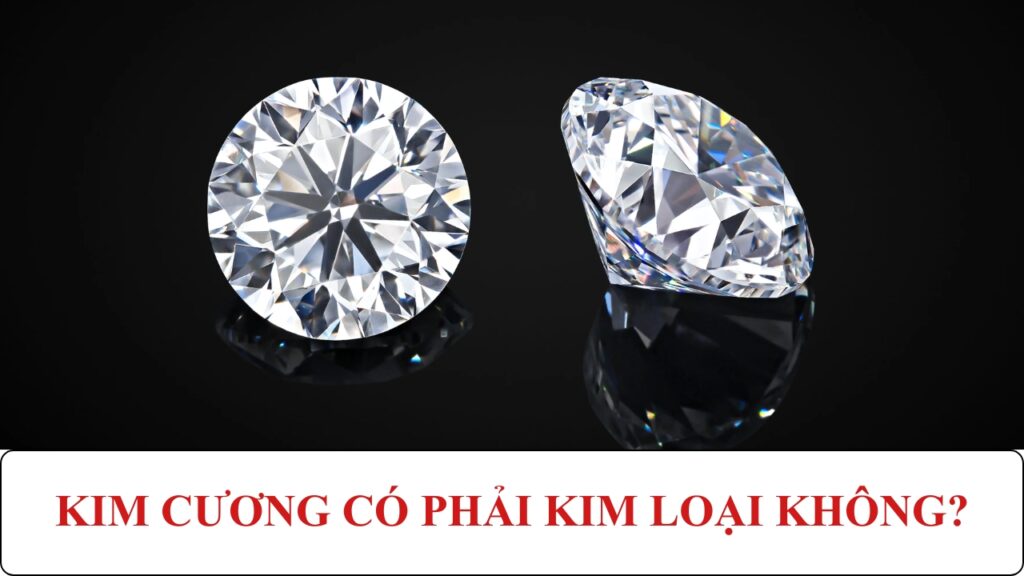 Kim cương có phải kim loại không? Kim cương là kim loại hay phi kim? 2 Kim cương có phải kim loại không? Kim cương là kim loại hay phi kim?