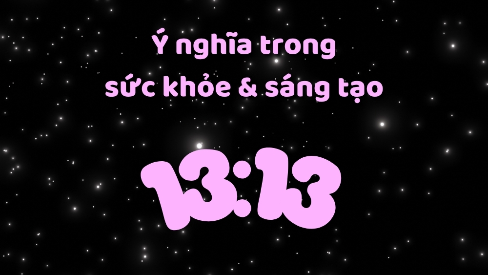 Ý nghĩa số thiên thần 13 13: Khởi đầu mới, điều ước thành hiện thực 4 Ý nghĩa số 13 13 trong sức khỏe và sáng tạo