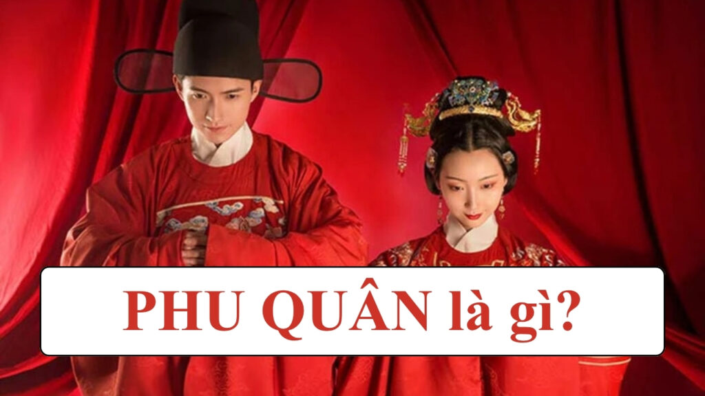 Phu quân là gì? Ý nghĩa và cách dùng từ Phu quân (夫君) 2 Phu quân là gì? Ý nghĩa từ Phu quân (夫君)